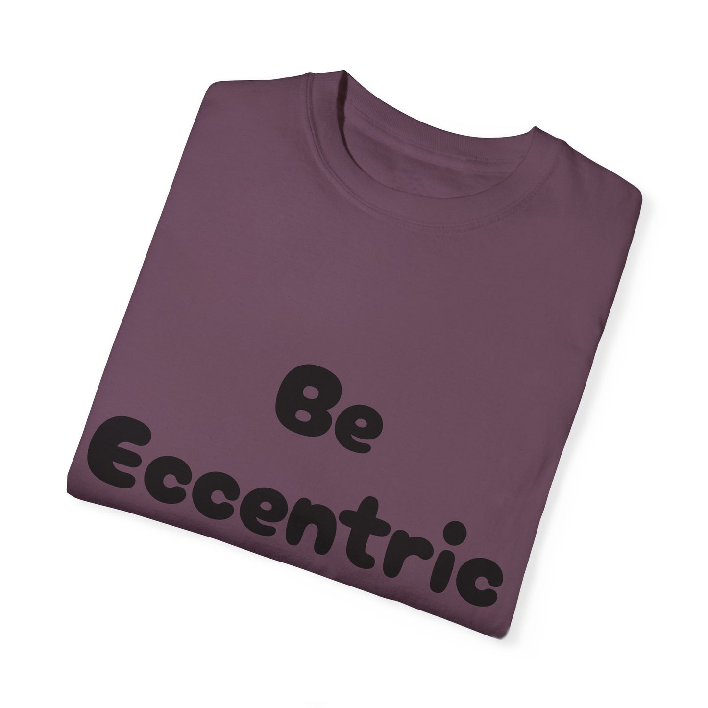 Unisex Garment-Dyed "Be Eccentric" T-shirt