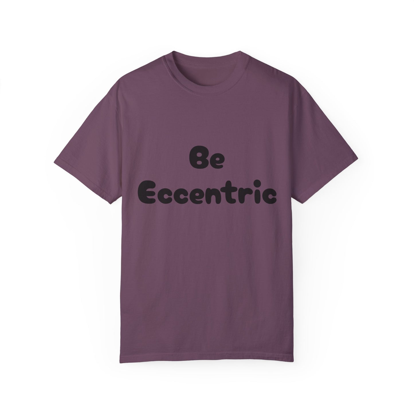 Unisex Garment-Dyed "Be Eccentric" T-shirt