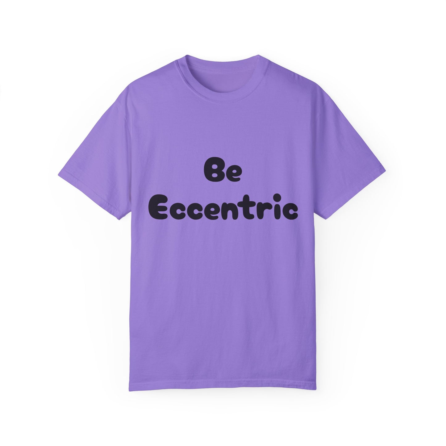 Unisex Garment-Dyed "Be Eccentric" T-shirt