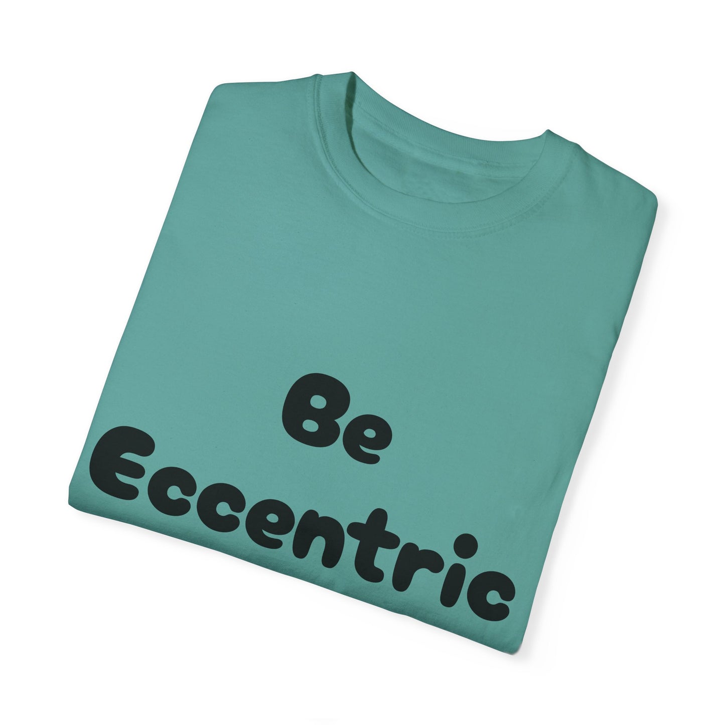 Unisex Garment-Dyed "Be Eccentric" T-shirt