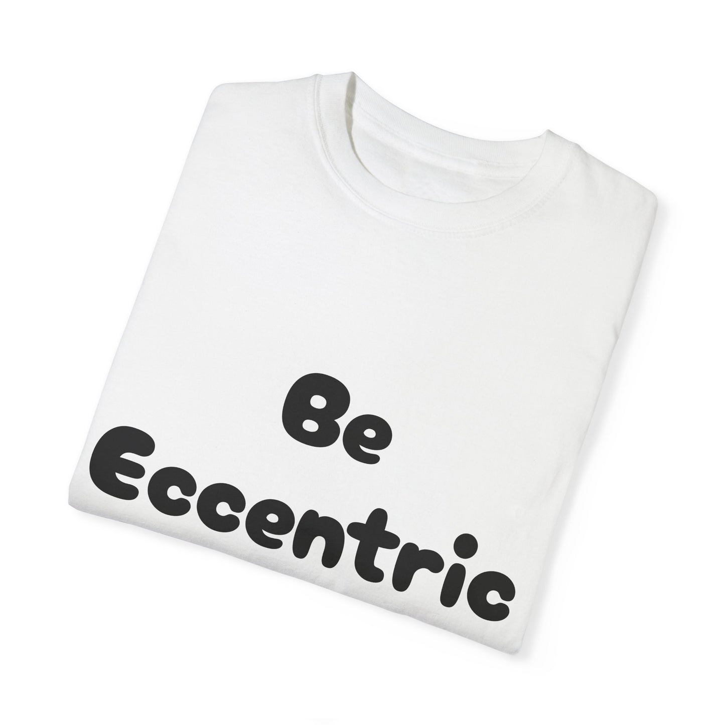 Unisex Garment-Dyed "Be Eccentric" T-shirt