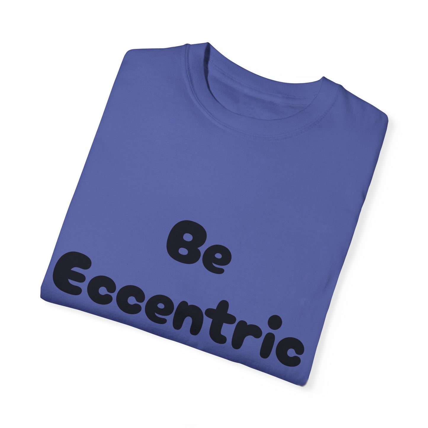 Unisex Garment-Dyed "Be Eccentric" T-shirt