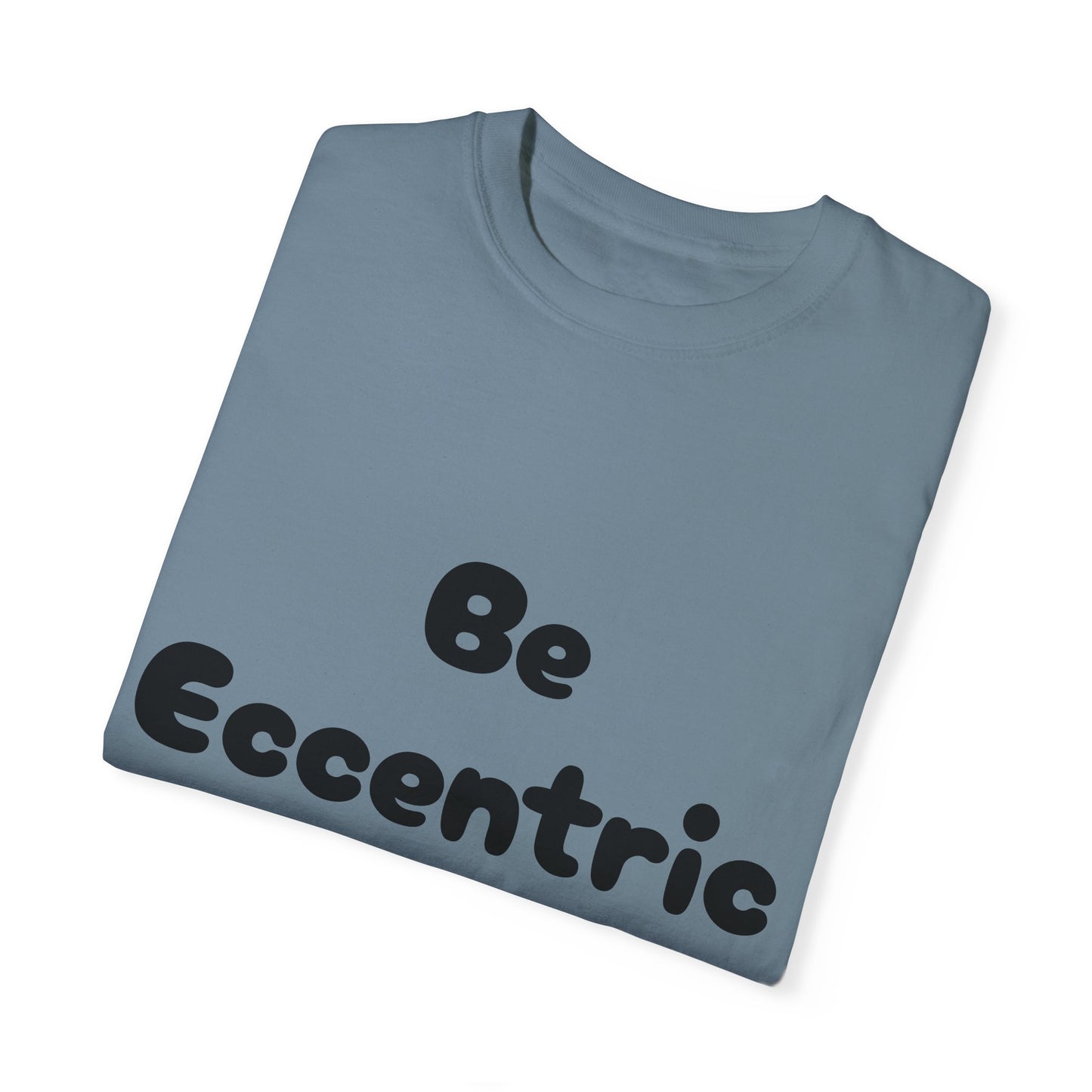 Unisex Garment-Dyed "Be Eccentric" T-shirt