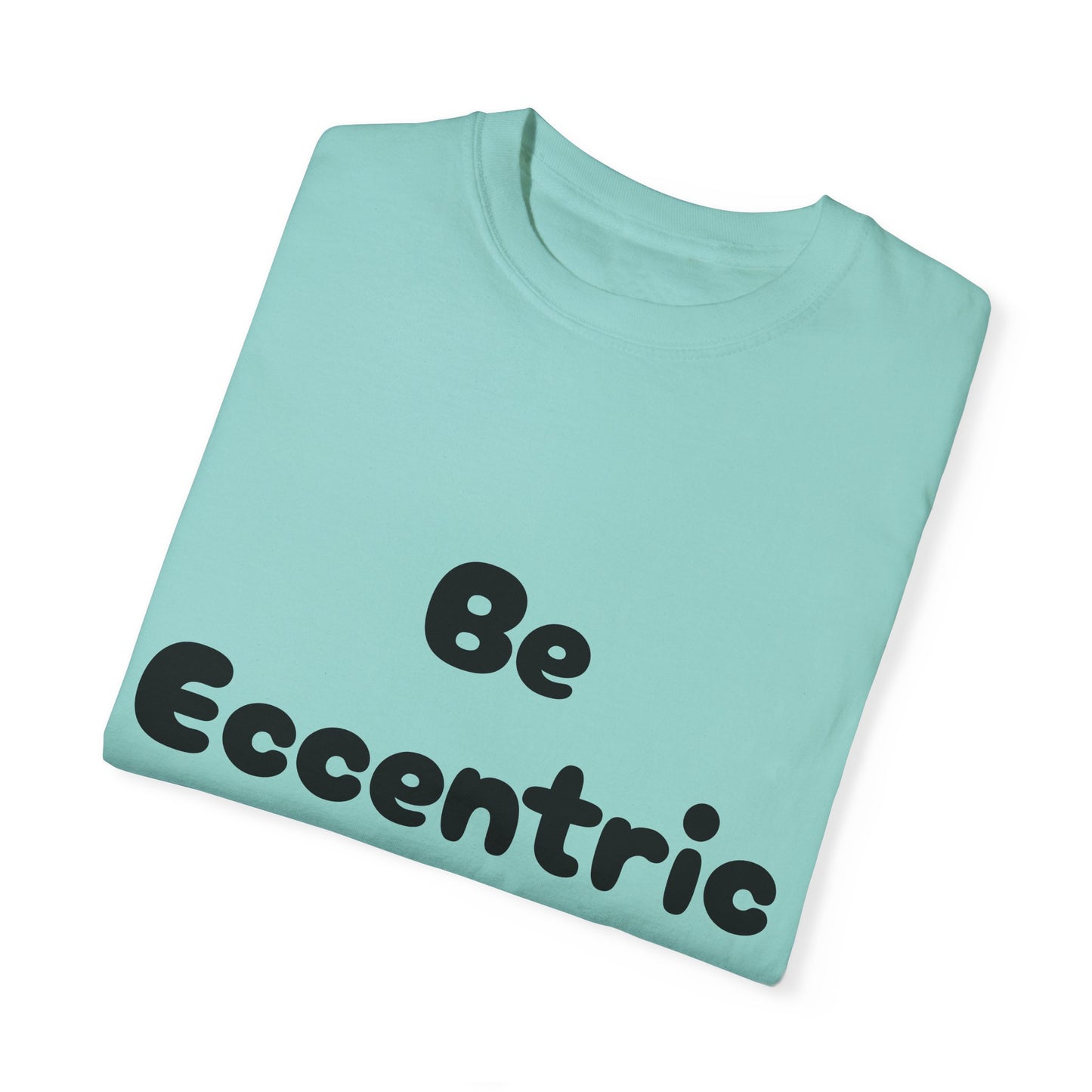 Unisex Garment-Dyed "Be Eccentric" T-shirt