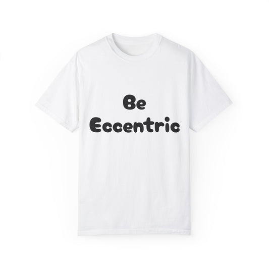 Unisex Garment-Dyed "Be Eccentric" T-shirt