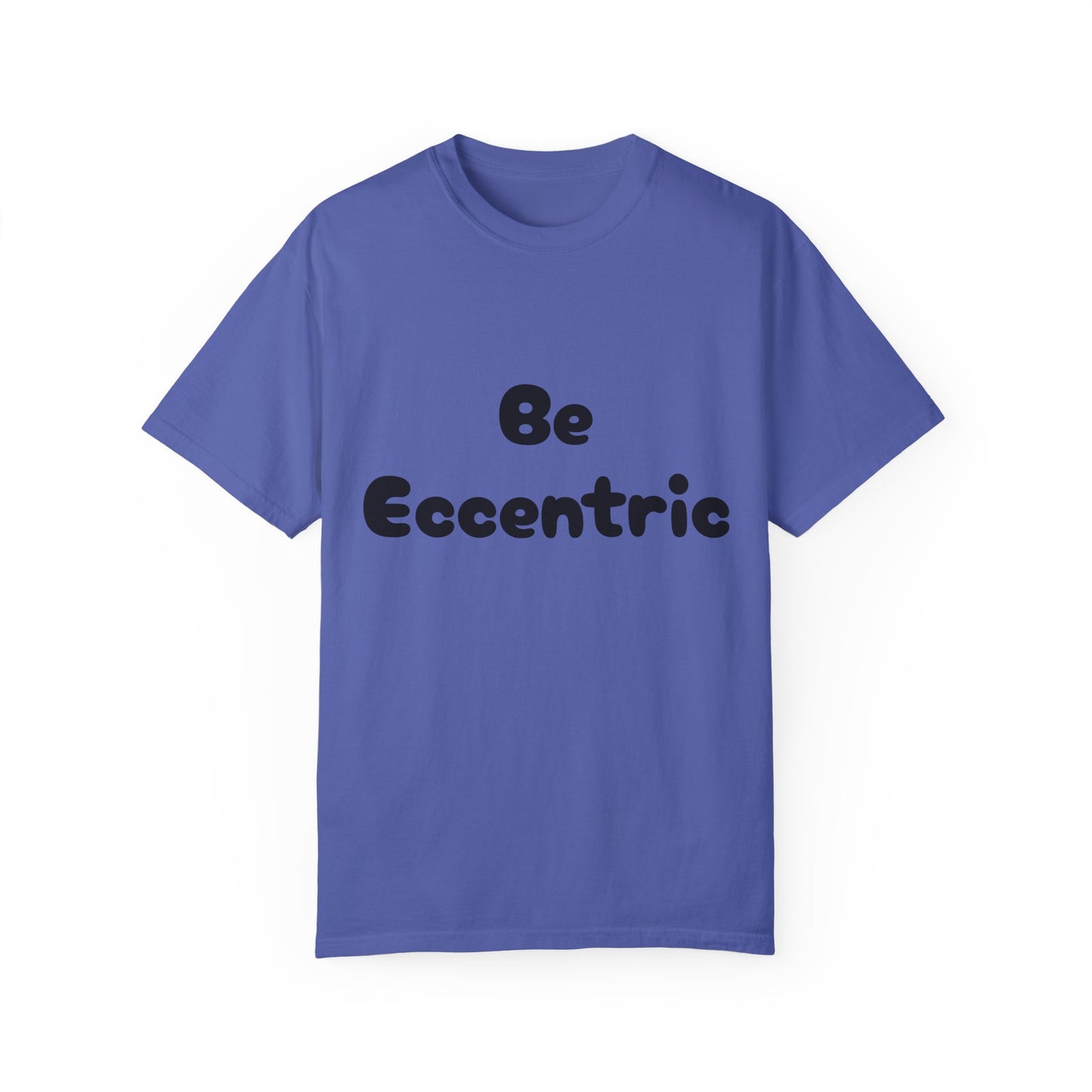 Unisex Garment-Dyed "Be Eccentric" T-shirt